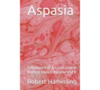 Aspasia: A Romance of Art and Love in Ancient Hellas: Volume II of II