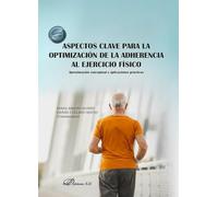 Aspectos clave para la optimización de la adherencia al ejercicio físico: Aproximación conceptual y aplicaciones prácticas (SIN COLECCION)