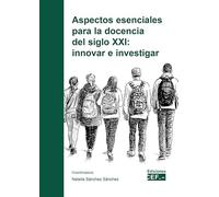 Aspectos esenciales para la docencia del siglo XXI: innovar e investigar (SIN COLECCION)