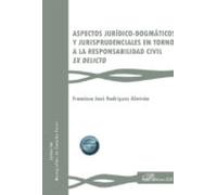 Aspectos jurídico-dogmáticos y jurisprudenciales en torno a la responsabilidad civil ex delicto