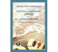 Aspectos jurídicos de la política comercial común en la Unión Europea: 1 (Monografías)