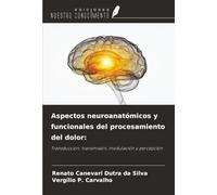 Aspectos neuroanatómicos y funcionales del procesamiento del dolor:: Transducción, transmisión, modulación y percepción
