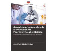 Aspects contemporains de la réduction de l'agressivité obstétricale: et perspectives d'amélioration des soins périnataux