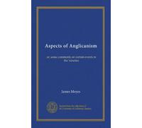 Aspects of Anglicanism: or, some comments on certain events in the 'nineties