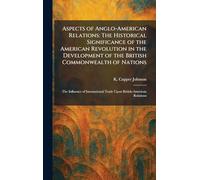 Aspects of Anglo-American Relations: The Historical Significance of the American Revolution in the Development of the British Commonwealth of Nations: ... Trade Upon British-American Relations