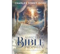 Aspects of Bible Prophecy: A foundational treatise on Biblical Eschatology