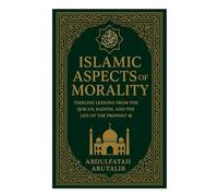 Aspects of Islamic Morality: Timeless Lessons from the Qur’an, Hadith, and the Life of the Prophet (Islam for Beginners Series)