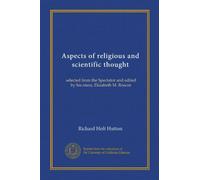 Aspects of religious and scientific thought: selected from the Spectator and edited by his niece, Elizabeth M. Roscoe