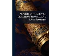 Aspects of the Jewish Question; Zionism and Anti-Semitism