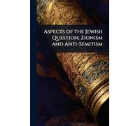 Aspects of the Jewish Question; Zionism and Anti-Semitism