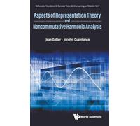ASPECTS REPRESENT THEORY & NONCOMMUTATIVE HARMONIC ANALYSIS: 2 (Mathematical Foundations For Computer Vision, Machine Learning, And Robotics)