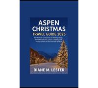 Aspen Christmas Travel Guide 2025: An Ultimate Companion to Holiday Magic, Snow Adventures, Luxury Lodging, and Festive Charm in the Colorado Rockies