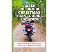 Aspen Colorado Christmas Travel Guide 2025-2026: Discover Luxury Ski Resorts and Winter Holiday Magic in Aspen (Winter and Christmas 2025-2026 Travel Guide and Vacation Book)