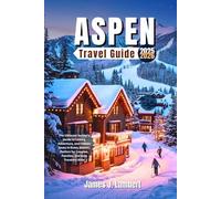 ASPEN, COLORADO TRAVEL GUIDE 2025 - 2026: The Ultimate Insider’s Guide to Luxury, Adventure, and Hidden Gems in Every Season, Perfect for Couples, Families, and Solo Travelers Alike