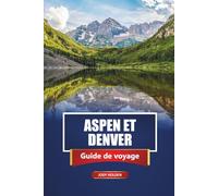 ASPEN ET DENVER Guide de voyage 2026: Planifier votre aventure au Colorado avec itinéraires et conseils d'initiés