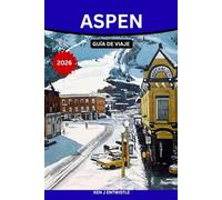 ASPEN GUÍA DE VIAJE 2026: Una guía privilegiada sobre la cultura del esquí, aventuras en la montaña, estancias de lujo, eventos de temporada y ... la ciudad alpina más emblemática de Colorado.