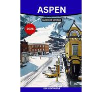 ASPEN GUIDE DE VOYAGE 2026: Un guide pratique sur la culture du ski, les aventures en montagne, les séjours de luxe, les événements saisonniers et les ... alpine la plus emblématique du Colorado.