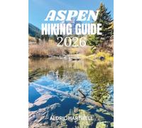 ASPEN HIKING GUIDE 2026: Hidden Alpine Lakes, Mountain Adventures and Local Secrets. (WILD HORIZON TREKKING SERIES - ESSENTIAL GUIDE TO SCENIC TRAILS AND HIDDEN PATHS)