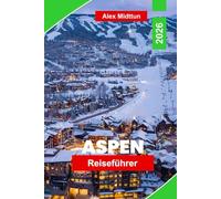 Aspen Reiseführer 2026: Entdecken Sie Berglandschaften, Skigebiete, Wanderwege, kulturelle Veranstaltungen und praktische Tipps für Ihren Urlaub in Colorado