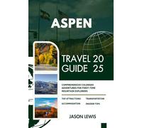 ASPEN TRAVEL GUIDE 2025: Comprehensive Colorado Adventures for First Time Mountain Explorers (2025-2026 COMPREHENSIVE TRAVEL GUIDES FIRST-TIME VISITORS AND ADVENTURERS IN ENGLISH AND GERMAN)