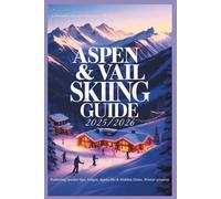 Aspen & Vail Skiing Guide 2025/2026: Colorado’s Premier Resorts - Slopes, Lodges, Local Insider Tips and Winter Getaway