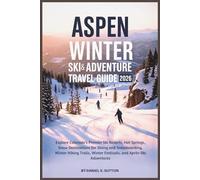 Aspen Winter Ski & Adventure Travel Guide 2026: Explore Colorado’s Premier Ski Resorts, Hot Springs, Snow Destinations for Skiing and Snowboarding, ... Winter Festivals, and Après-Ski Adventures