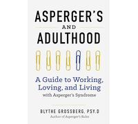 Aspergers and Adulthood: A Guide to Working, Loving, and Living With Aspergers Syndrome