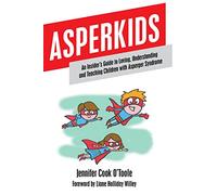 Asperkids: An Insider's Guide to Loving, Understanding, and Teaching Children with Asperger's Syndrome: An Insider's Guide to Loving, Understanding and Teaching Children with Asperger Syndrome