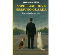 Aspettami dove nessuno guarda. Raccontami della mia vita