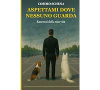 Aspettami dove nessuno guarda: Racconti della mia vita