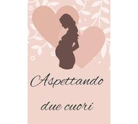Aspettando due cuori: Diario di gravidanza gemellare: emozioni, ricordi e tappe speciali in attesa dei tuoi gemelli
