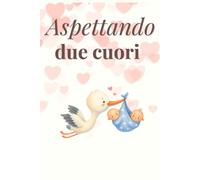 Aspettando due cuori: Diario di gravidanza gemellare: emozioni, ricordi e tappe speciali in attesa dei tuoi gemelli