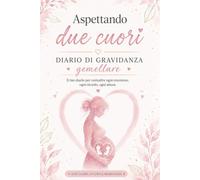 Aspettando due cuori: Diario di gravidanza gemellare: emozioni, ricordi e tappe speciali in attesa dei tuoi gemelli, idea regalo per futura mamma