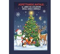 Aspettando Natale: Il Libro dell'Avvento da Colorare degli Amici Animali!: Trasforma l'attesa del Natale in un'avventura creativa e magica, giorno dopo giorno!