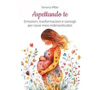 Aspettando te: Emozioni, trasformazioni e consigli per nove mesi indimenticabili