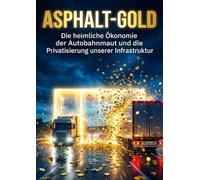 Asphalt-Gold: Die heimliche Ökonomie der Autobahnmaut und die Privatisierung unserer Infrastruktur