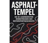 Asphalt-Tempel: Die 50 legendärsten Rennstrecken der Motorsportgeschichte