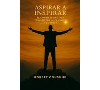 Aspirar A Inspirar: El Camino De Un Lider Forjado Por La Fe, Fracaso Y El Fuego1