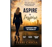 Aspire to Inspire: Leadership from the Ground Up: Building People, Balancing Strengths, and Leading Where the Work Happens