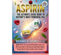 Aspirin: The Ultimate Guide Book to History's Most Powerful Pill: WOW! 100% Guaranteed Mind-Blowing Secrets, What You Haven't Discovered Yet About ... Dosage Hacks, Natural Alternatives & More
