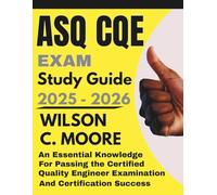 ASQ CQE exam Study Guide: An Essential Knowledge for Passing the Certified Quality Engineer Examination and Certification Success