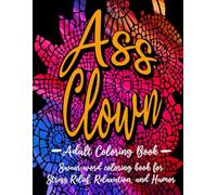 ASS CLOWN: Motivational Swear Word Coloring Book for Adults: A Sass-Fueled Journey to Calm the F*ck Down | 8.5X11 inches | 40+ puzzles … for vacation, holiday, free times, and education.