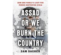 Assad. Or We Burn The Country. How One Family's Lu: How One Family's Lust for Power Destroyed Syria