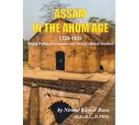 ASSAM IN THE AHOM AGE : 1228-1826 : Being Politico-Economic and Socio-Cultural Studies.
