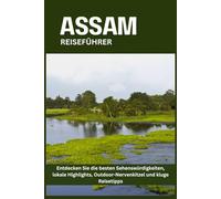 ASSAM REISEFÜHRER: Entdecken Sie die besten Sehenswürdigkeiten, lokale Highlights, Outdoor-Nervenkitzel und kluge Reisetipps