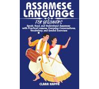 ASSAMESE LANGUAGE FOR BEGINNERS: Speak, Read, and Understand Assamese with Practical Lessons, Everyday Conversations, Vocabulary, and Guided Exercises (LANGUAGE LEARNING SERIES)