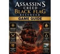 ASSASSIN'S CREED BLACK FLAG RESYNCED GAME GUIDE (UNOFFICIAL 2026): Complete Companion to Story Missions, Naval Upgrades, Treasure Maps, Hidden ... Side Quests, and 100% Game Completion