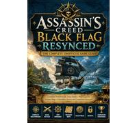 ASSASSIN'S CREED BLACK FLAG RESYNCED: THE COMPLETE UNOFFICIAL GAME GUIDE: Complete Walkthrough, Naval Battles, Ship Upgrades, Treasure Maps, Collectibles, Secrets and Completion Strategies