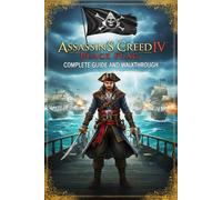 Assassin's Creed IV: Black Flag Unofficial Complete Game Guide and Walkthrough (Latest Update)