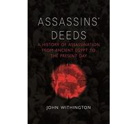 Assassins’ Deeds: A History of Assassination from Ancient Egypt to the Present Day